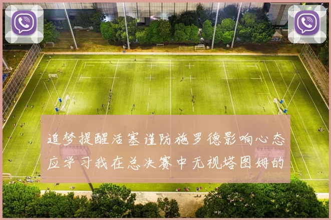 追梦提醒活塞谨防施罗德影响心态应学习我在总决赛中无视塔图姆的策略
